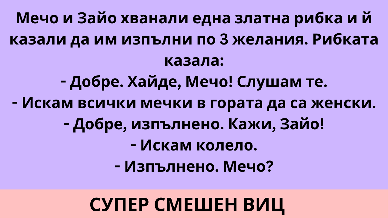 (Брутален Виц) Мечо и Зайо хванали една златна рибка и й казали да им изпълни по 3 желания. Рибката казала: